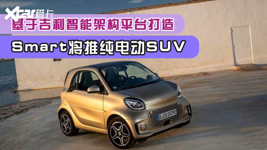 smart将推纯电动suv,基于吉利智能架构平台打造