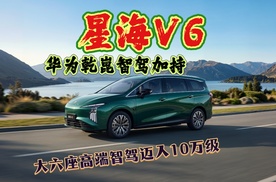 星海V6上市高端智驾迈入10万时代，华为乾崑智驾加持，续航510km