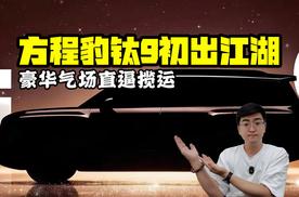 豪华气场直逼揽运 方程豹钛9初出江湖