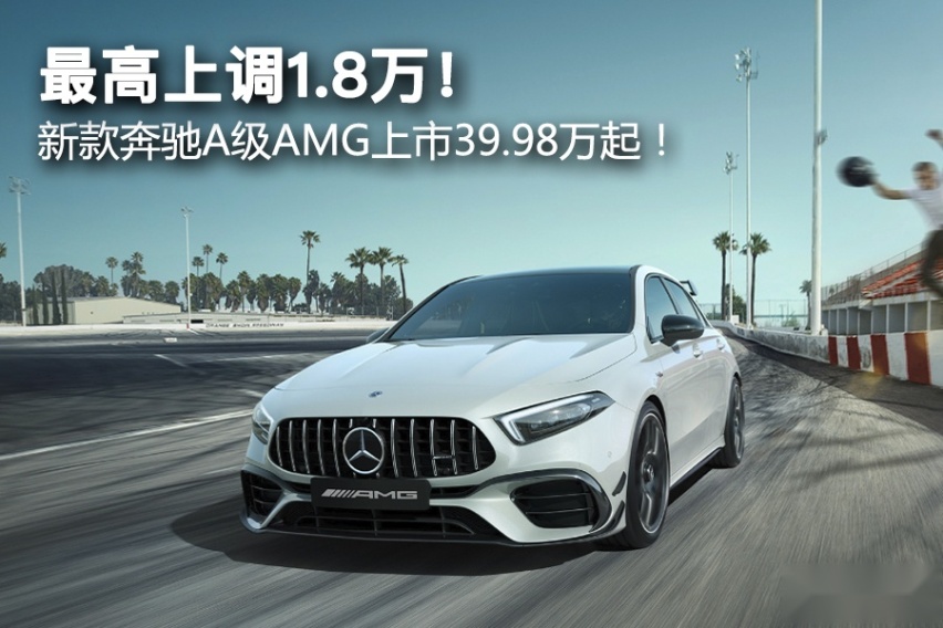 最高上调1.8万！ 新款奔驰A级AMG上市39.98万起！