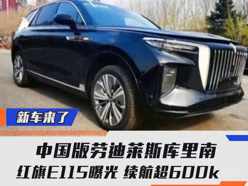 中国版劳迪莱斯库里南 ，红旗E115曝光，续航超600km