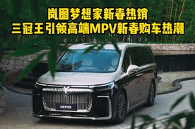 岚图梦想家新春热销，三冠王引领高端MPV新春购车热潮