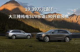 19.39万元起！大三排纯电SUV乐道L90开启预售