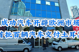 成功汽车土耳其举行海外产品发布会 欧洲布局加速完善