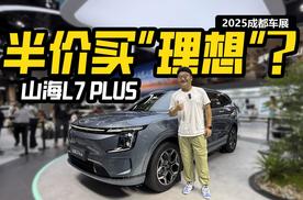 半价买“理想”？车展实拍山海L7 PLUS，性价比真那么高？