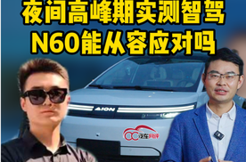 埃安总裁张雄亲自下场！夜间高峰期实测智驾，N60能从容应对吗