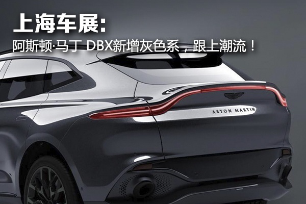 上海车展：阿斯顿·马丁 DBX新增灰色系，跟上潮流！