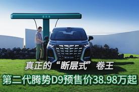 第二代腾势D9预售38.98万起，这才是真正的“断层式”卷王！
