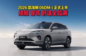 2026 款海狮 06DM-i 正式上市！续航、智驾、舒适全拉满