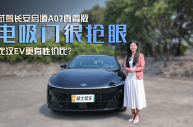 试驾长安启源A07真香版，710km纯电续航，比汉EV更有性价比？