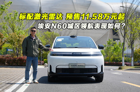 预售11.58万元起 标配激光雷达 埃安N60城区领航表现如何？