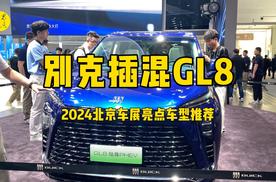 静态体验别克插混GL8，2024北京车展亮点车型推荐