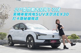 小户型也能大空间？吴楠体验精致纯电SUV——沃尔沃EX30