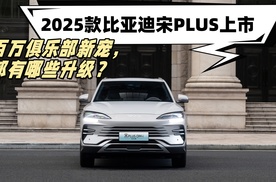 2025款比亚迪宋PLUS上市，百万俱乐部新宠都有哪些升级？