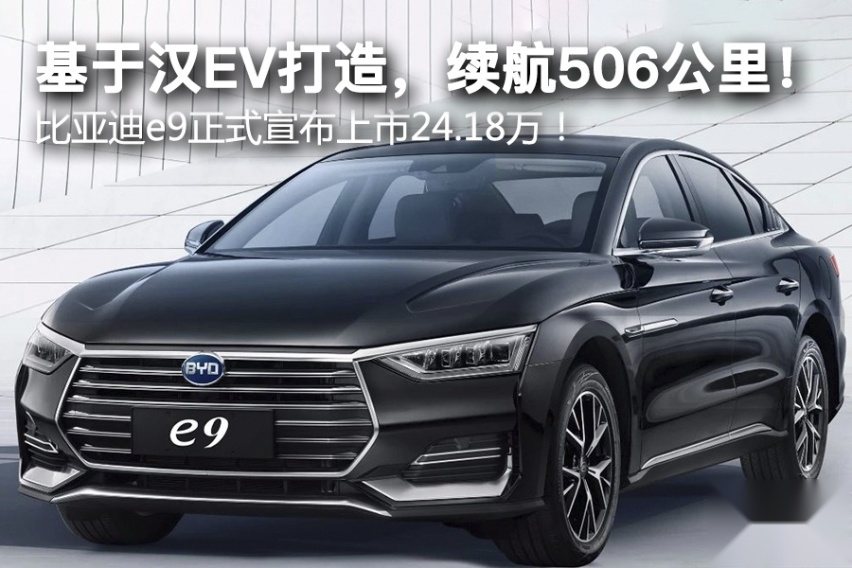 基于汉EV打造，续航506公里！ 比亚迪e9正式宣布上市24.18万！