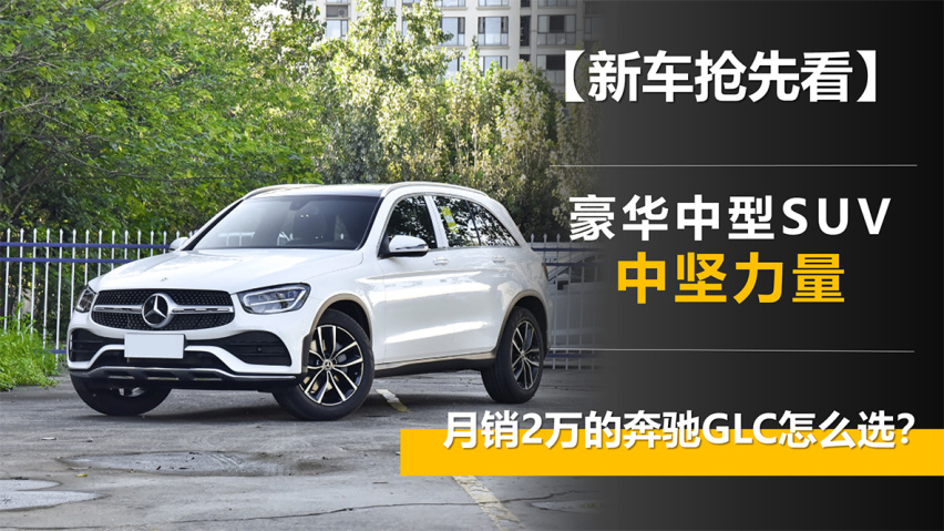 豪华中型SUV中坚力量 月销近2万台的奔驰GLC怎么选？