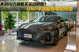 不到10万就能买运动轿跑？UNI-V高能版物超所值