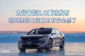 太行智控2.0重磅发布，新阿维塔12简直太有安全感了！
