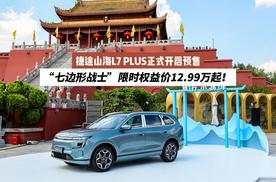 捷途山海L7 PLUS正式开启预售，“七边形战士”限时权益价12.99万起！