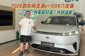 20万内、增程/纯电任选！2026款东风奕派eπ008六座版，值得买？
