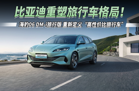 比亚迪重塑旅行车格局！海豹06 DM-i旅行版，重新定义“高性价比旅行车”