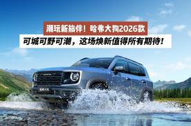 潮玩新旅伴！哈弗大狗2026款：可城可野可潮，这场焕新值得所有期待！