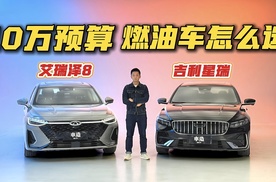 10万预算买油车，艾瑞泽8和吉利星瑞怎么选？