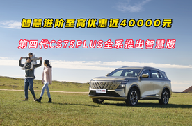 智慧进阶，至高优惠近40000元，第四代CS75PLUS全系推出智慧版