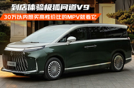 30万以内想买高性价比的MPV就看它 到店体验极狐问道V9