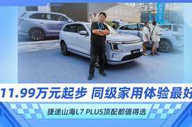 11.99万元起步 同级家用体验最好 捷途山海L7 PLUS顶配都值得选