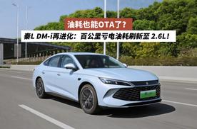 油耗也能OTA了？工业奇迹秦L DM-i再进化：百公里亏电油耗刷新至2.6L！