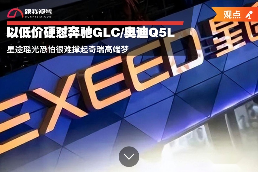 以低价硬怼奔驰GLC/奥迪Q5L 星途瑶光恐怕很难撑起奇瑞高端梦