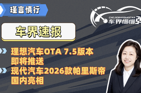 理想汽车OTA 7.5版本即将推送、现代汽车2026款帕里斯帝国内亮相