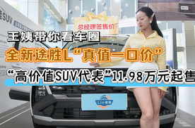 王姨带你看车圈-全新途胜L"真值一口价" "高价值SUV代表"11.98万元起售
