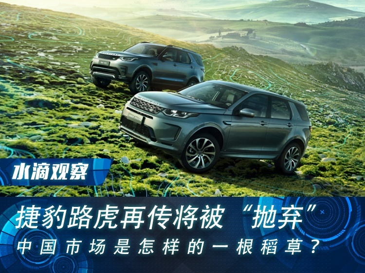 捷豹路虎再传将被“抛弃”，中国市场是怎样的一根稻草？