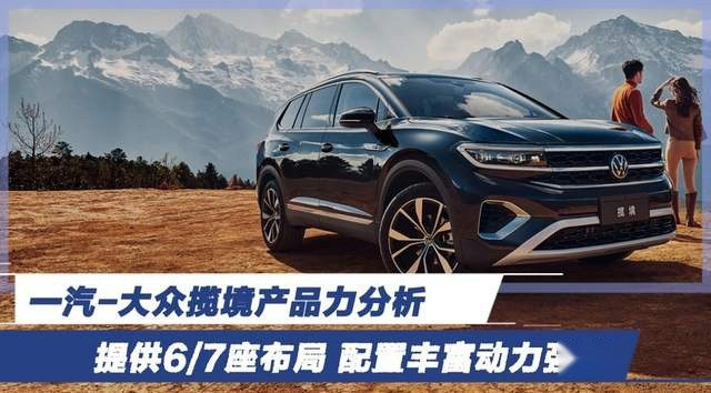 提供6/7座布局 配置丰富动力强劲 一汽-大众揽境产品力分析