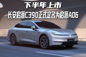 下半年上市，长安启源C390正式定名为启源A06