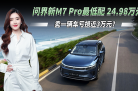 取消激光雷达！问界新M7 Pro最低配卖一辆车亏损近3万元？能否热销？