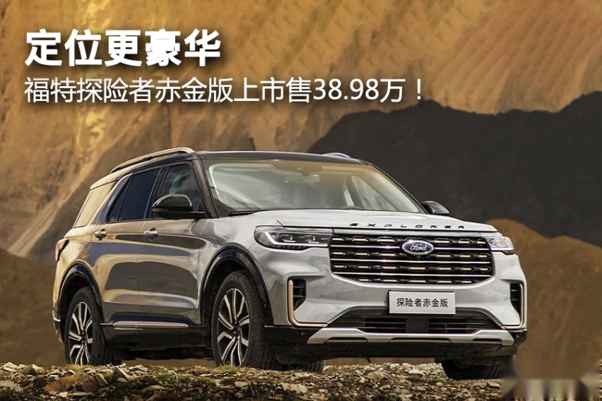 定位更豪华，福特探险者赤金版上市售38.98万！