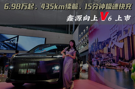 6.98万起、435km续航、15分钟极速快充 鑫源向上V6上市