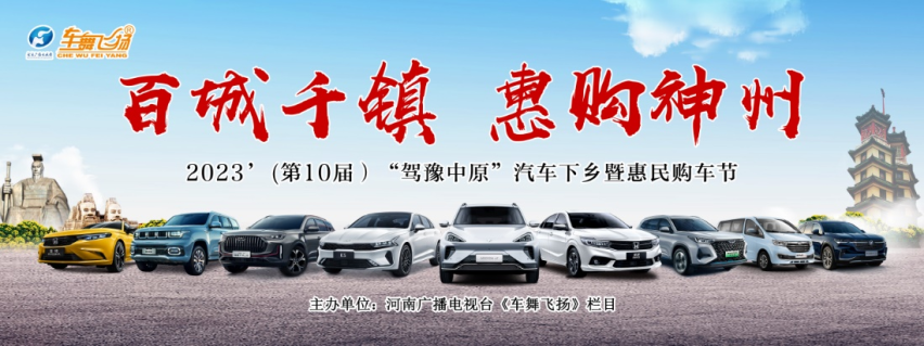 “百城千镇 惠购神州” 2023’（第10届）“驾豫中原”汽车下乡暨惠