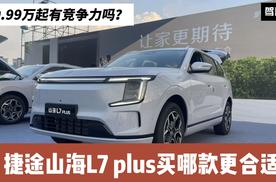 10.99万起有竞争力吗?捷途山海L7 plus配置分析 买豪华版更合适？