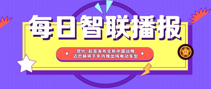 每日智联播报丨蔚来汽车与中石化达成合作 迈巴赫将推纯电动车型