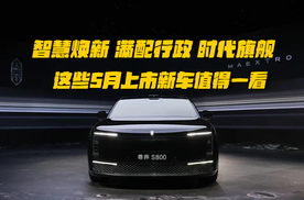 智慧焕新、满配行政、时代旗舰，这些5月上市新车值得一看