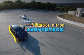 试驾一汽奥迪Q6L e-tron：全能豪华电动王者归来！