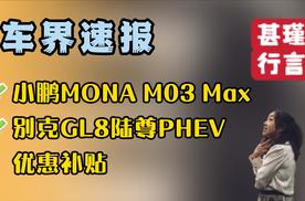 车界速报—小鹏MONA M03 Max、别克GL8陆尊PHEV优惠补贴