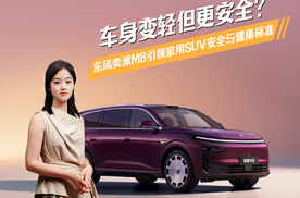 车身变轻但更安全？东风奕派M8引领家用SUV的安全与健康标准？