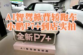 AI智驾掀背轿跑车 小鹏P7+到店实拍