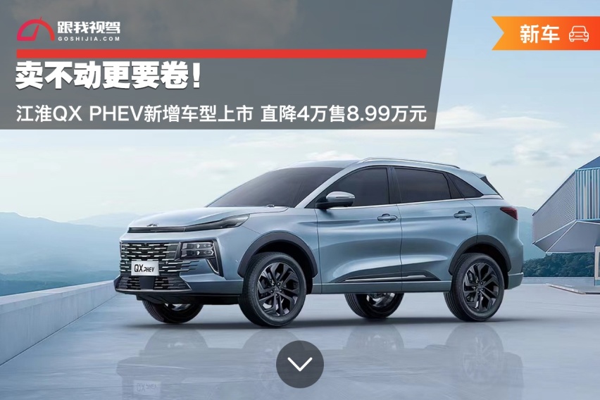 卖不动更要卷！江淮QX PHEV新增车型上市 直降4万售8.99万元