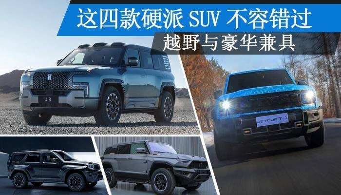 越野与豪华兼具，这四款硬派SUV不容错过